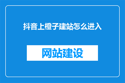 抖音上橙子建站怎么进入