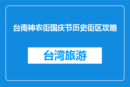 台南神农街国庆节历史街区攻略(台南神农街国庆节历史街区攻略：你准备好了吗？)
