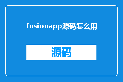 fusionapp源码怎么用(如何有效使用FusionApp的源码？)