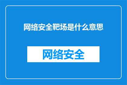 网络安全靶场是什么意思(网络安全靶场是什么？)