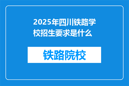 2025年四川铁路学校招生要求是什么(2025年四川铁路学校招生要求是什么？)