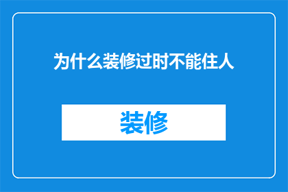 为什么装修过时不能住人(为何装修过时的住宅无法居住？)