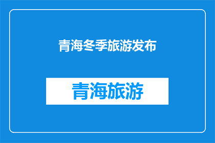 青海冬季旅游发布(青海冬季旅游的魅力究竟在哪里？)