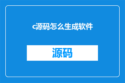 c源码怎么生成软件(如何从源码生成软件？)