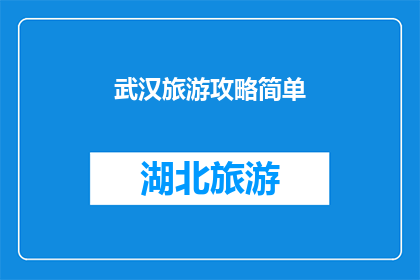 武汉旅游攻略简单(武汉旅游攻略：简单指南，轻松游览这座魅力之城吗？)