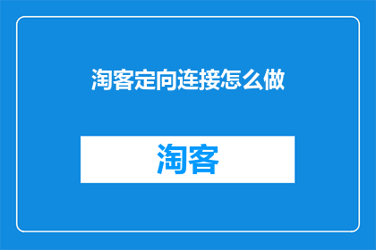 淘客定向连接怎么做(如何实现淘客定向连接？)