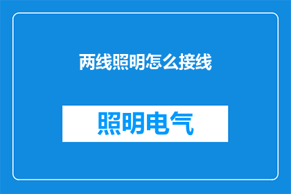两线照明怎么接线(如何正确接线两线照明系统？)
