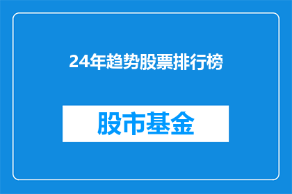 24年趋势股票排行榜(2024年投资趋势股票排行榜：投资者应如何布局？)