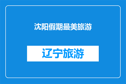 沈阳假期最美旅游(沈阳假期旅游：你见过最美的风景在哪里？)