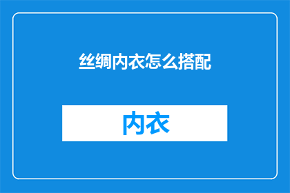 丝绸内衣怎么搭配(如何优雅地搭配丝绸内衣？)