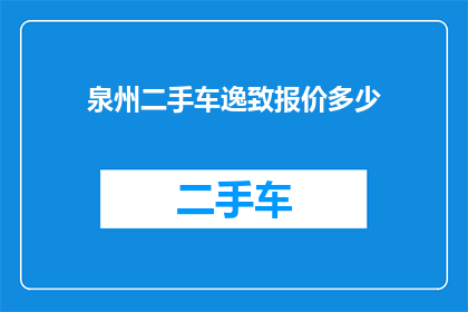 泉州二手车逸致报价多少(泉州二手车市场逸致车型报价是多少？)