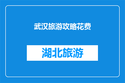 武汉旅游攻略花费(武汉旅游攻略花费多少？)