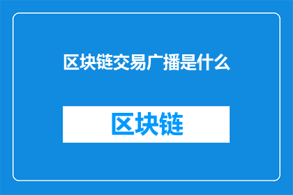 区块链交易广播是什么(区块链交易广播是什么？)