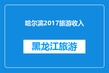 哈尔滨2017旅游收入(哈尔滨2017年旅游收入情况如何？)