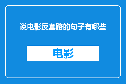 说电影反套路的句子有哪些(探索电影世界：那些打破常规的反套路句子有哪些？)