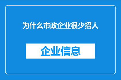 为什么市政企业很少招人(为何市政企业鲜少招聘新员工？)
