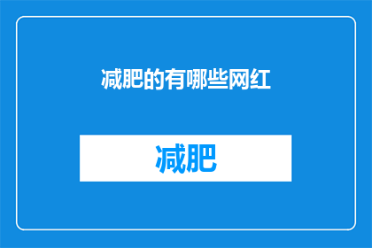 减肥的有哪些网红(探索瘦身界的网红秘籍：你了解哪些减肥方法能吸引眼球？)