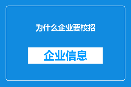为什么企业要校招(为什么企业需要通过校园招聘来吸引和选拔新鲜血液？)