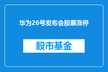 华为26号发布会股票涨停(华为26号发布会股票涨停，投资者应如何应对？)