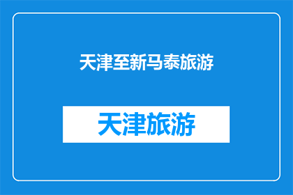 天津至新马泰旅游(天津至新马泰旅游：您是否已准备好探索这个迷人的目的地？)