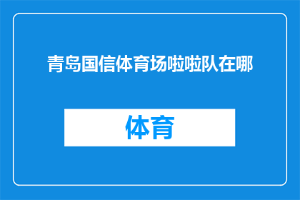 青岛国信体育场啦啦队在哪(青岛国信体育场的啦啦队究竟藏身于何处？)