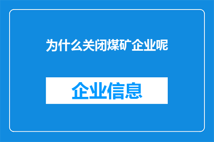 为什么关闭煤矿企业呢(为何要关闭煤矿企业？这一决策背后的原因是什么？)