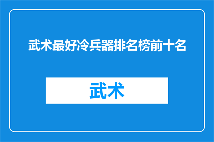武术最好冷兵器排名榜前十名(武术界中，冷兵器的排名榜前十名有哪些？)