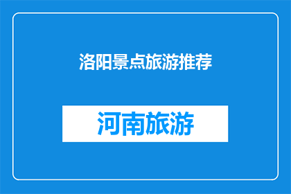洛阳景点旅游推荐(洛阳的旅游魅力何在？探索这座历史名城的绝美景点，感受千年文化与现代气息的完美融合)