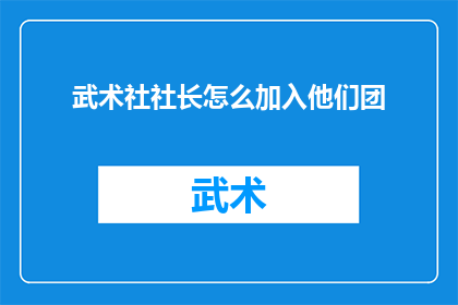 武术社社长怎么加入他们团(如何成为武术社的一员？)