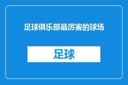 足球俱乐部最厉害的球场(哪个足球场是全球最令人惊叹的？)