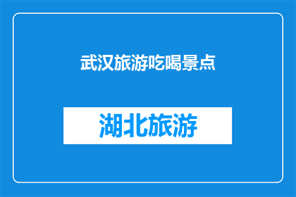 武汉旅游吃喝景点(武汉旅游吃喝景点：探索这座城市的美食与文化之旅)
