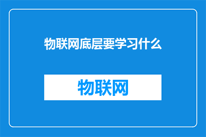物联网底层要学习什么(物联网技术进阶：你需掌握哪些关键底层知识？)