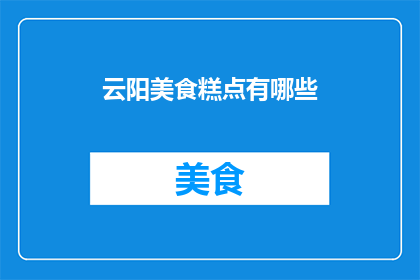 云阳美食糕点有哪些(云阳地区的美食糕点有哪些？)