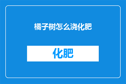 橘子树怎么浇化肥(如何正确浇灌橘子树以促进其健康生长？)