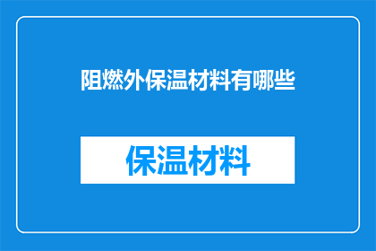 阻燃外保温材料有哪些(阻燃外保温材料有哪些？)