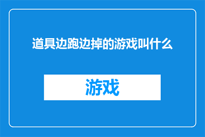 道具边跑边掉的游戏叫什么(边跑边掉的道具是什么游戏？)